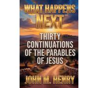 What Happens Next: Thirty Continuations of the Parables of Jesus