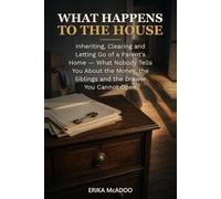 What Happens to the House: Inheriting, Clearing and Letting Go of a Parent's Home - What Nobody Tells You About the Money, the Siblings and the Drawer You Cannot Open (The Midlife Chapters)