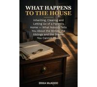 What Happens to the House: Inheriting, Clearing and Letting Go of a Parent's Home - What Nobody Tells You About the Money, the Siblings and the Drawer You Cannot Open (The Midlife Chapters)