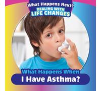 What Happens When I Have Asthma? (What Happens Next? Dealing with Life Changes)
