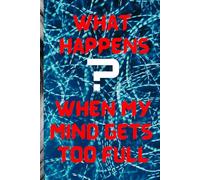 What Happens? When My Mind Gets Too Full: Not