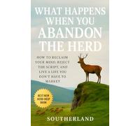 What Happens When You Abandon the Herd: How to Reclaim Your Mind, Reject the Script, and Live a Life You Don’t Have to Market