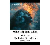 What Happens When You Die?: Exploring Eternal Life (Eternal Life, Channeling John)