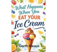 What happens when you Eat Your Ice Cream: Simple Insights Drawn from Trusted Health Research, With Guided Reflections for Long-Term Vitality and Better Living