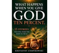 What Happens When You Give God Ten Percent: 15 Stories That Will Make You Want to Try It (Biblical Wisdom Series)