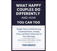 What Happy Couples Do Differently and How You Can Too: Simple Ways to Build Strong Communication, Lasting Trust, and Real Connection in Your Marriage