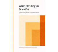 What Has Begun Goes On (Observing professional life in practice)
