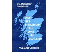 What Has Christianity Ever Done for Scotland?: Challenging Today from the Past