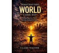 What Has This World Come To?: Finding Hope in a World That Has Drifted From God A Message of Truth, Hope, and Faith for Uncertain Times