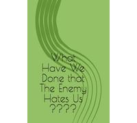 What Have We Done That the Enemy Hates Us ????