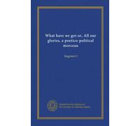 What have we got or, All our glories, a poetico-political morceau: fragment 1