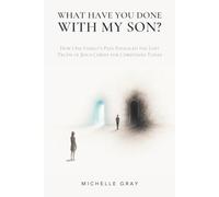 What Have You Done with My Son?: How One Family's Pain Revealed the Lost Truth of Jesus Christ for Christians Today