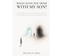 What Have You Done with My Son?: How One Family's Pain Revealed the Lost Truth of Jesus Christ for Christians Today