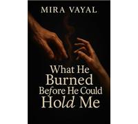 What He Burned Before He Could Hold Me: A fated mates slow burn about rejecting the bond, surviving the fire, and choosing love anyway