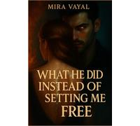 What He Did Instead of Setting Me Free: A dark emotional slow burn romance about healing after a forced bond