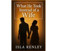 What He Took Instead of a Wife: A forbidden slow burn romance between a billionaire single dad and the woman he was never supposed to love