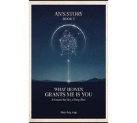 What Heaven Grants Me Is You: It Grants the Sky a Deep Blue (AN'S STORY)