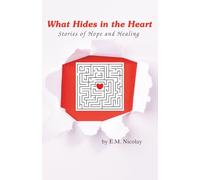 What Hides in the Heart: Stories of Hope and Healing