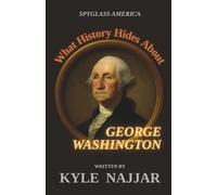 What History Hides About George Washington: A New Presidential Biography (Spyglass America)