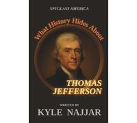 What History Hides About Thomas Jefferson: A New Presidential Biography (Spyglass America)