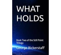 WHAT HOLDS: Book Two of the Still Point Trilogy