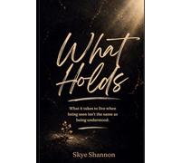 What Holds: What it takes to live when being see isn't the same as being understood
