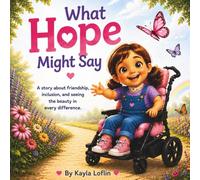 What Hope Might Say: A story about friendship, inclusion, and seeing the beauty in every difference.
