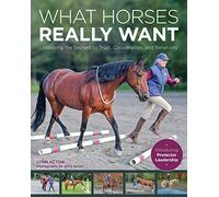 What Horses Really Want: Unlocking the Secrets to Trust, Cooperation and Reliability