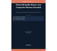 What HR Really Means: 200 Corporate Phrases Decoded: The Translation Guide Every Employee Needs But No Company Will Give You (The Corporate Decoder Library)
