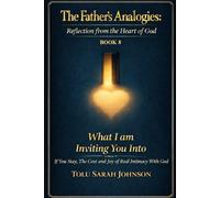 What I Am Inviting You Into: If You Stay, The Cost and Joy of Real Intimacy With God (The Father’s Analogies: Reflections from the Heart of God)
