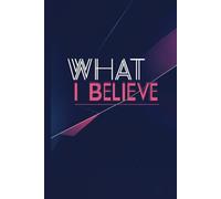WHAT I BELIEVE