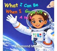 What I Can Be When I Grow Up ( A to Z ) (My First A-Z Learning Series)
