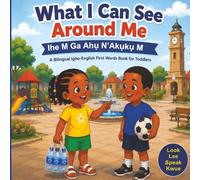 What I Can See Around Me: Ihe M Ga Ahụ N’Aku̟kụ M | A Bilingual Igbo-English First Words Book For Toddlers