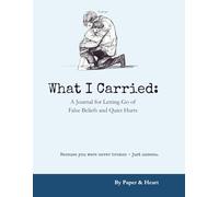 What I Carried: A Journal for Letting Go of False Beliefs and Quiet Hurts