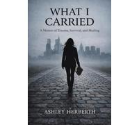 What I Carried: A Memoir of Trauma, Survival, and Healing