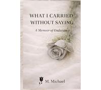 WHAT I CARRIED WITHOUT SAYING: A Memoir of Endurance