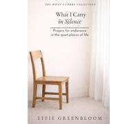 What I Carry In Silence: Prayers for endurance in the quiet places of life (The What I Carry Collections›)