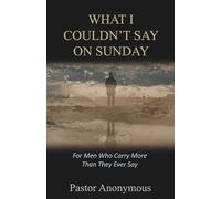 What I Couldn't Say on Sunday: For Men Who Carry More Than They Ever Say