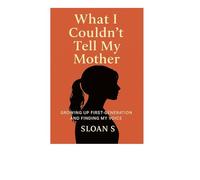 What I Couldn't Tell My Mother: GROWING UP FIRST-GENERATION AND FINDING MY VOICE