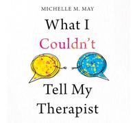 What I Couldn't Tell My Therapist: The Truths We Told to Heal Our Lives
