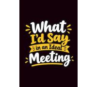 What I’d Say in an Ideal Meeting: Funny Workplace Journal For work , Team Meetings, Daily Notes & Office Life
