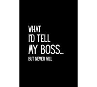 What I’d Tell My Boss… But Never Will - Funny Notebook for Work Stress and Office Survival: Lined Notebook | 6" x 9" | 120 Pages | Matte Cover | ... Coworkers, Employees, and Overworked Friends