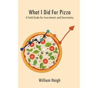 What I Did For Pizza: A Field Guide for Investment, and Uncertainty