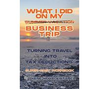 What I Did on my Business Trip: Turning Travel into Tax Deductions - A super-easy workbook