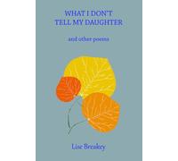 What I Don't Tell My Daughter: and other poems