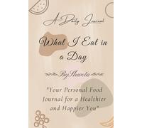 What I Eat in a Day - A Daily Journal: Track Your Meals, Stay Mindful, and Feel Your Best!