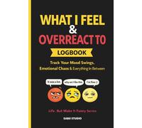 What I Feel & Overreact To Logbook: Track Your Mood Swings, Emotional Chaos & Everything In Between. Life, But Make It Funny Series.