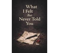 What I Felt But Never Told You: Lined Journal for Unspoken Thoughts, Feelings, and Letters You’ll Never Send: 120 lined pages