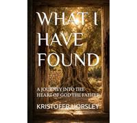 WHAT I HAVE FOUND: A JOURNEY INTO THE HEART OF GOD THE FATHER (The Sanctuary Series)