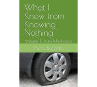 What I Know from Knowing Nothing: Volume 1: Auto Mechanics